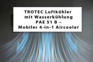 Mehr über den Artikel erfahren TROTEC Luftkühler mit Wasserkühlung PAE 51 B – Mobiler 4-in-1 Aircooler