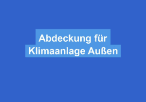 Mehr über den Artikel erfahren Abdeckung für Klimaanlage Außen