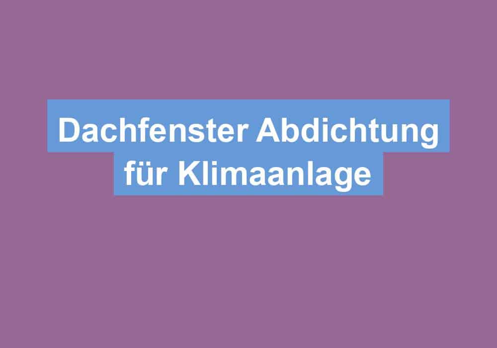 Du betrachtest gerade Dachfenster Abdichtung für Klimaanlage