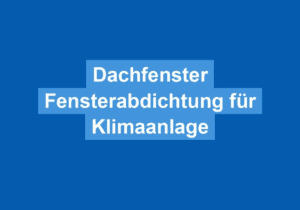 Mehr über den Artikel erfahren Dachfenster Fensterabdichtung für Klimaanlage