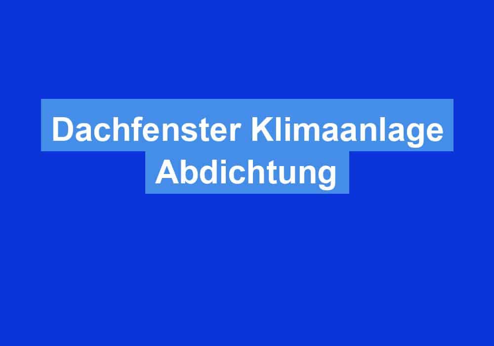 Du betrachtest gerade Dachfenster Klimaanlage Abdichtung