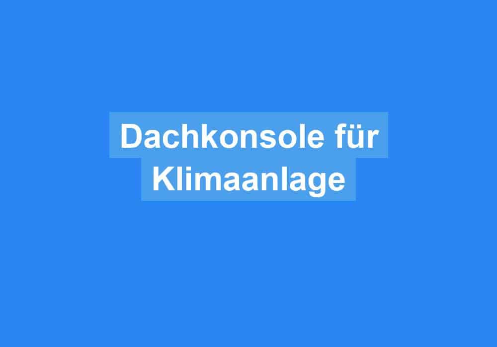 Du betrachtest gerade Dachkonsole für Klimaanlage