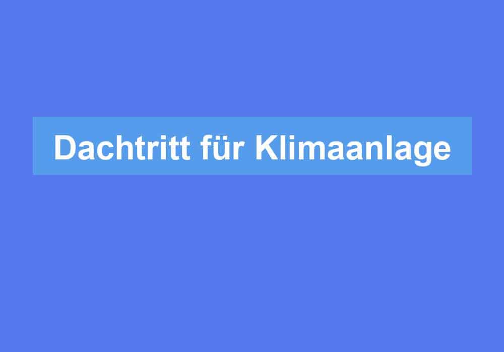 Du betrachtest gerade Dachtritt für Klimaanlage