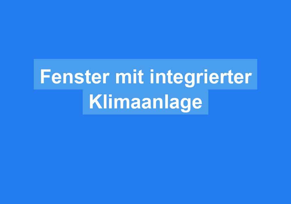 Du betrachtest gerade Fenster mit integrierter Klimaanlage