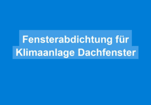 Mehr über den Artikel erfahren Fensterabdichtung für Klimaanlage Dachfenster