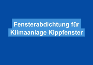 Mehr über den Artikel erfahren Fensterabdichtung für Klimaanlage Kippfenster