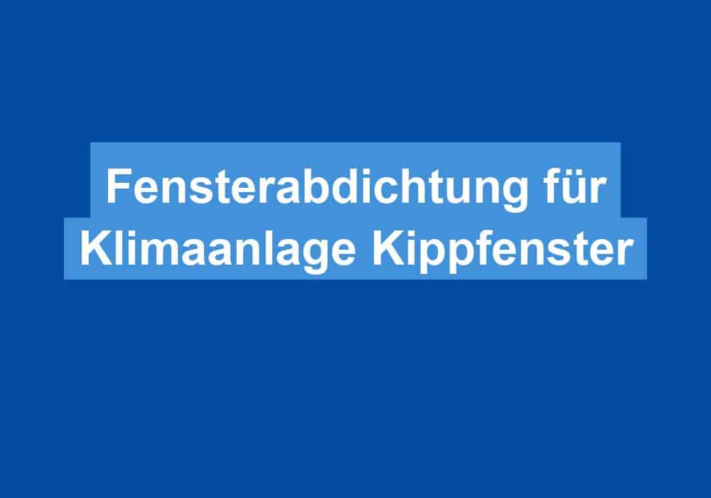 Du betrachtest gerade Fensterabdichtung für Klimaanlage Kippfenster
