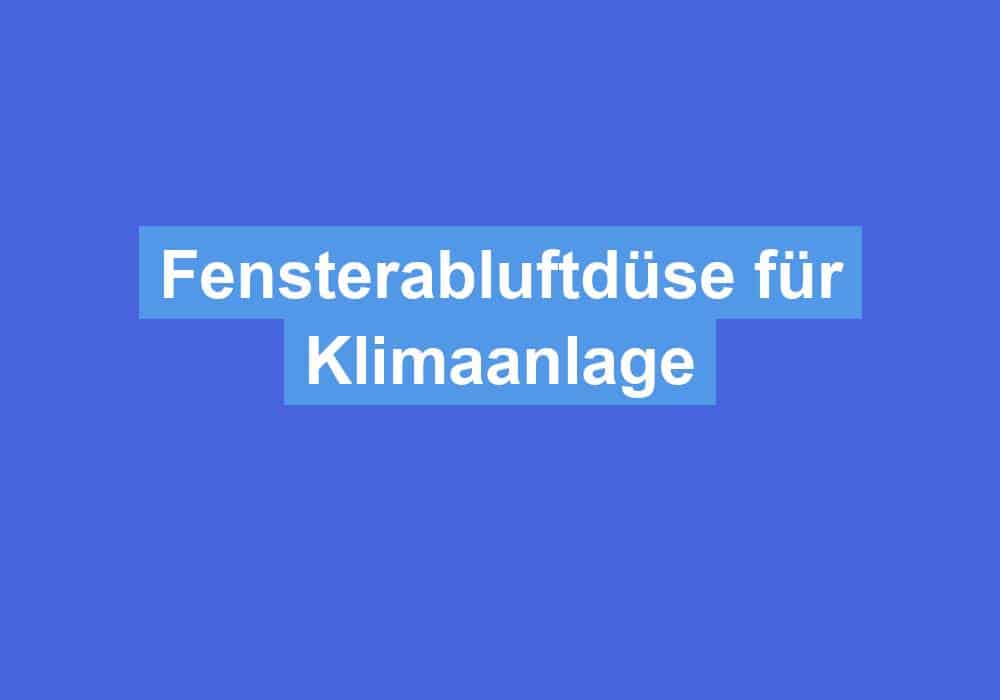 Du betrachtest gerade Fensterabluftdüse für Klimaanlage