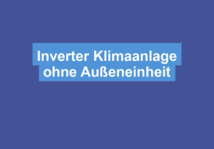 Mehr über den Artikel erfahren Inverter Klimaanlage ohne Außeneinheit