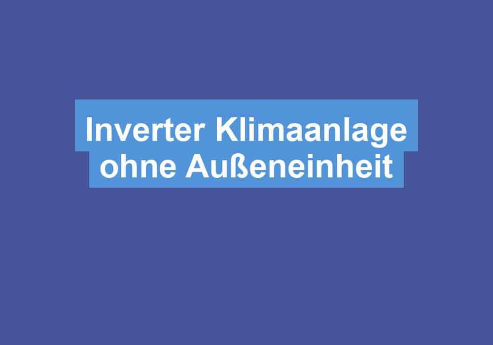 Du betrachtest gerade Inverter Klimaanlage ohne Außeneinheit