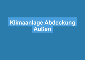 Mehr über den Artikel erfahren Klimaanlage Abdeckung Außen