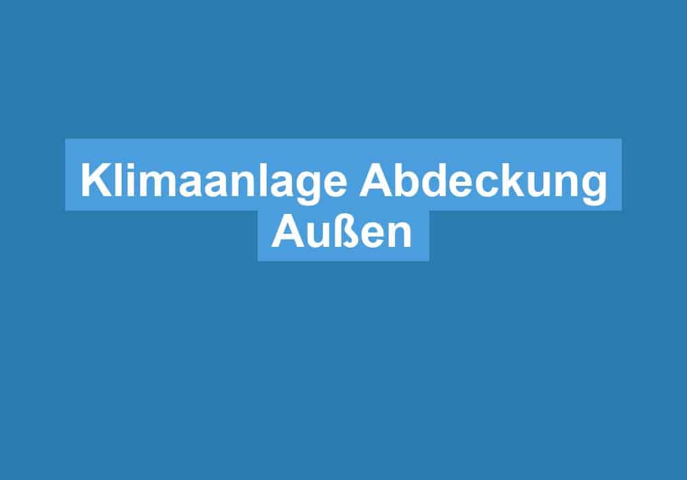 Du betrachtest gerade Klimaanlage Abdeckung Außen