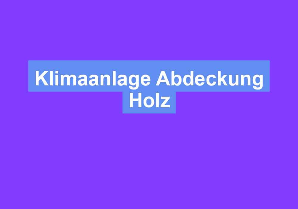 Du betrachtest gerade Klimaanlage Abdeckung Holz