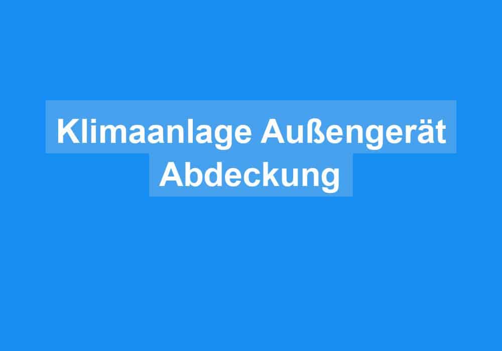 Du betrachtest gerade Klimaanlage Außengerät Abdeckung