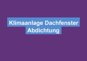 Mehr über den Artikel erfahren Klimaanlage Dachfenster Abdichtung