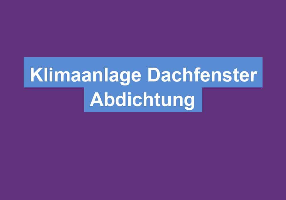 Du betrachtest gerade Klimaanlage Dachfenster Abdichtung