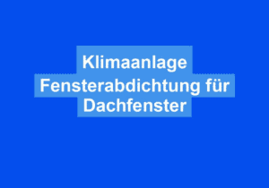 Mehr über den Artikel erfahren Klimaanlage Fensterabdichtung für Dachfenster