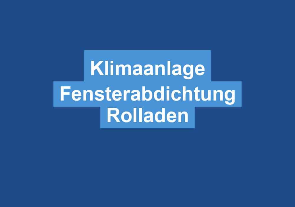 Du betrachtest gerade Klimaanlage Fensterabdichtung Rolladen