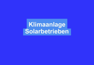 Mehr über den Artikel erfahren Klimaanlage Solarbetrieben