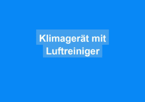 Mehr über den Artikel erfahren Klimagerät mit Luftreiniger
