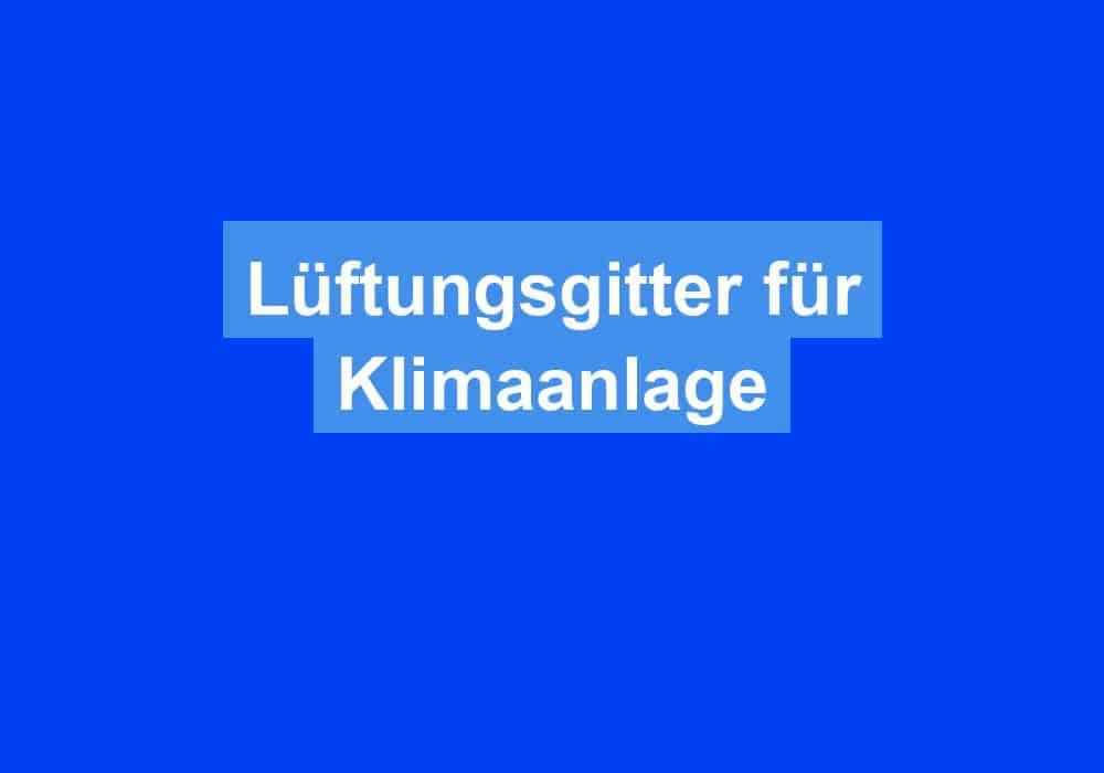 Du betrachtest gerade Lüftungsgitter für Klimaanlage