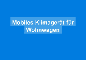Mehr über den Artikel erfahren Mobiles Klimagerät für Wohnwagen