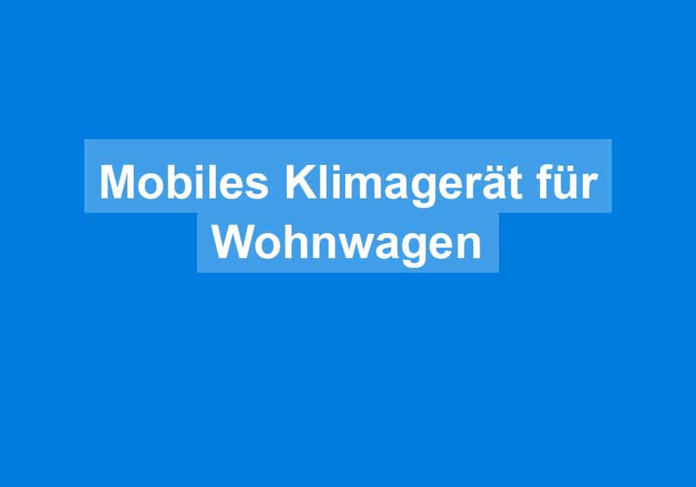 Du betrachtest gerade Mobiles Klimagerät für Wohnwagen
