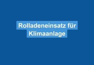 Mehr über den Artikel erfahren Rolladeneinsatz für Klimaanlage