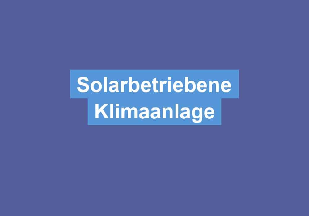 Du betrachtest gerade Solarbetriebene Klimaanlage