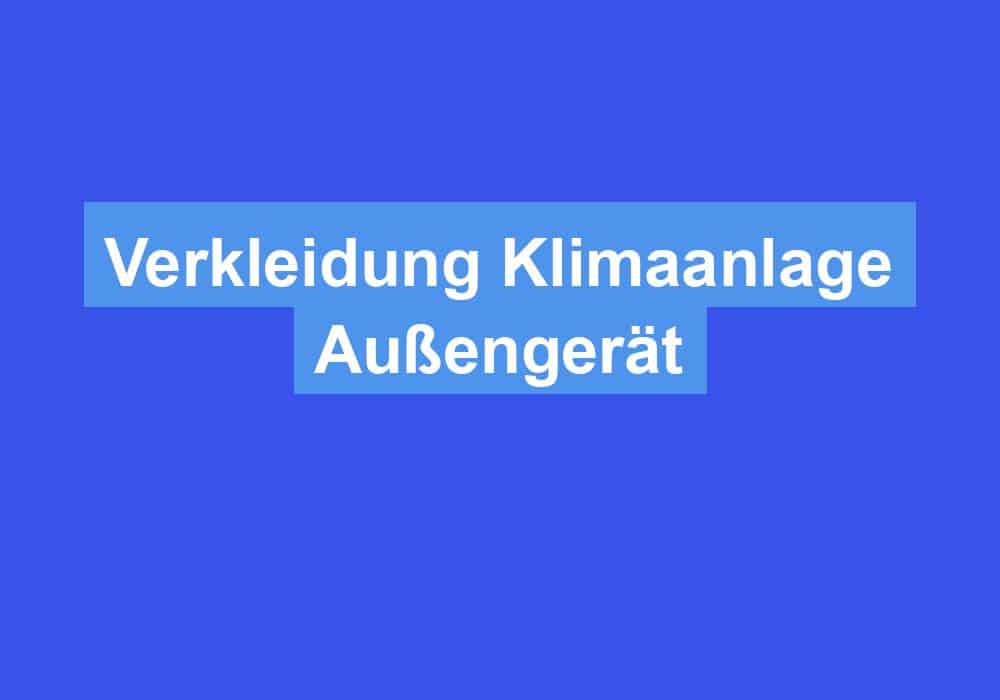 Du betrachtest gerade Verkleidung Klimaanlage Außengerät